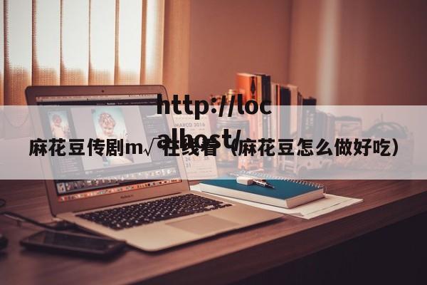 麻花豆传剧m√在线看(麻花豆怎么做好吃)